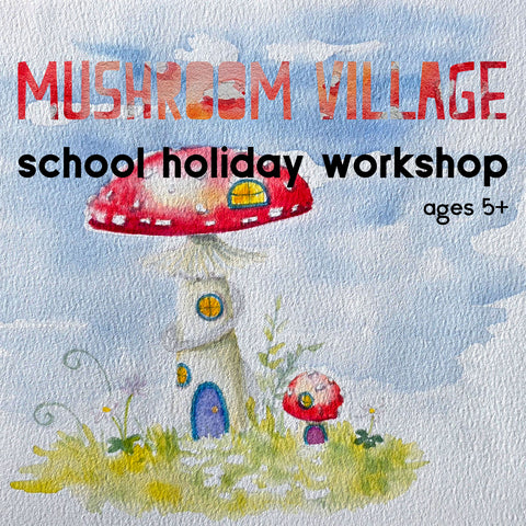 Mushroom Village - a half day school holiday art workshop Jan 2026